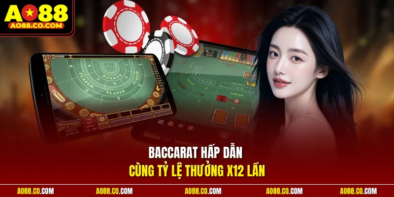 Baccarat hấp dẫn cùng tỷ lệ thưởng x12 lần
