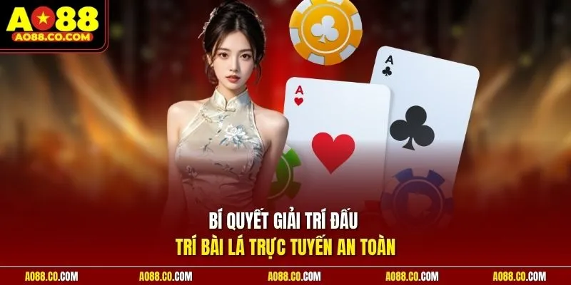 Bí quyết giải trí đấu trí bài lá trực tuyến an toàn