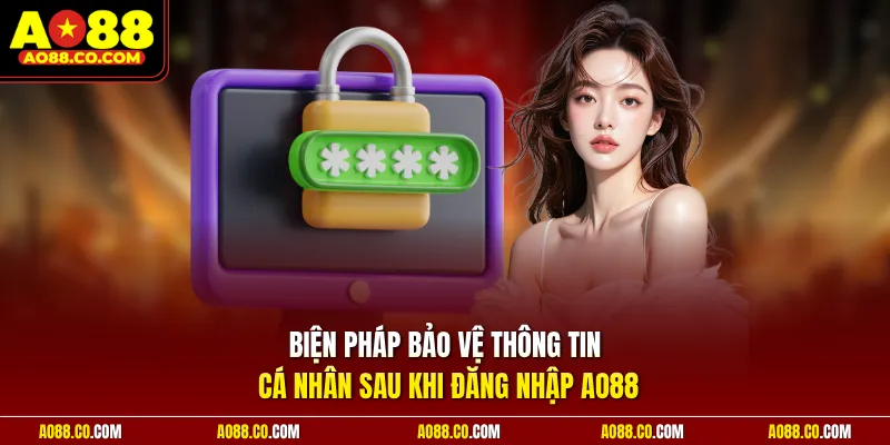 Biện pháp bảo vệ thông tin cá nhân sau khi đăng nhập AO88