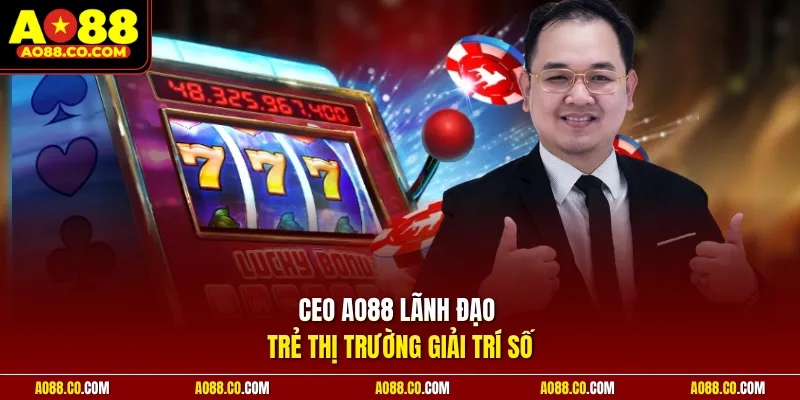 CEO AO88 lãnh đạo trẻ thị trường giải trí số