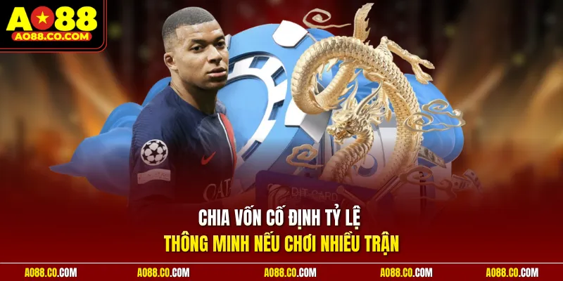 Chia vốn cố định tỷ lệ thông minh nếu chơi nhiều trận