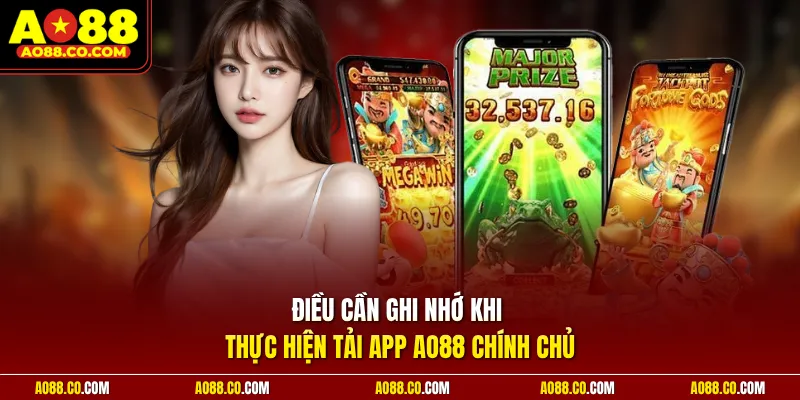 Điều cần ghi nhớ khi thực hiện tải app AO88 chính chủ
