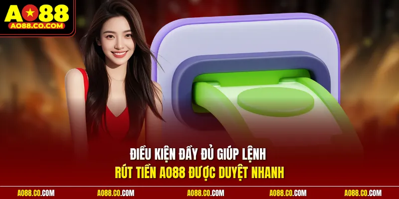 Điều kiện đầy đủ giúp lệnh rút tiền AO88 được duyệt nhanh
