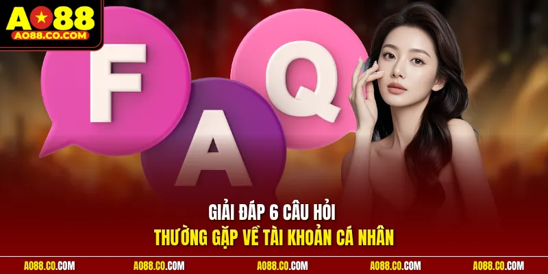 Giải đáp 6 câu hỏi thường gặp về tài khoản cá nhân