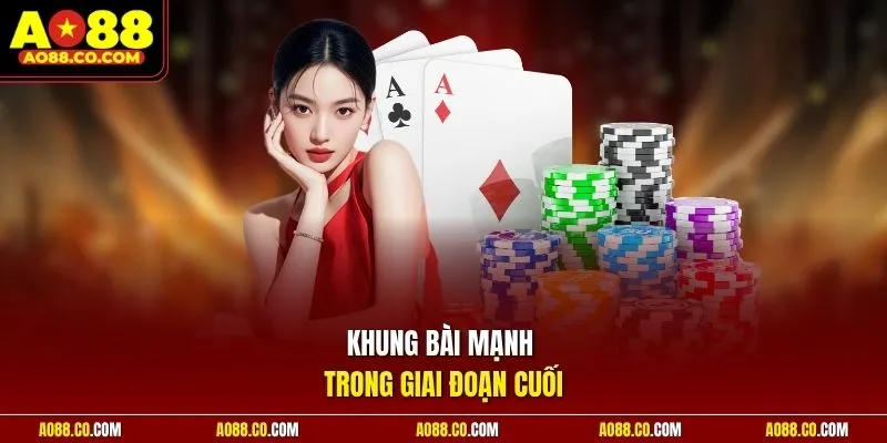 Khung bài mạnh trong giai đoạn cuối
