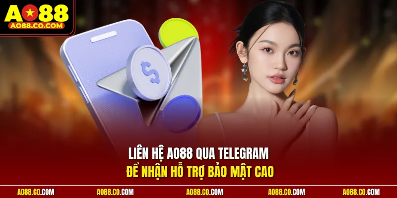 Liên hệ AO88 qua Telegram để nhận hỗ trợ bảo mật cao