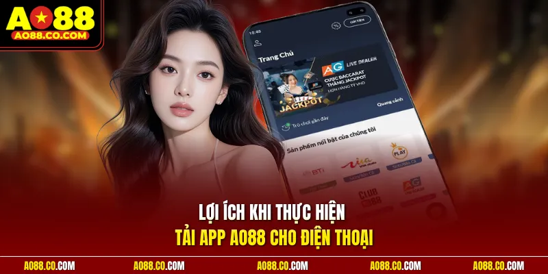 Lợi ích khi thực hiện tải app AO88 cho điện thoại