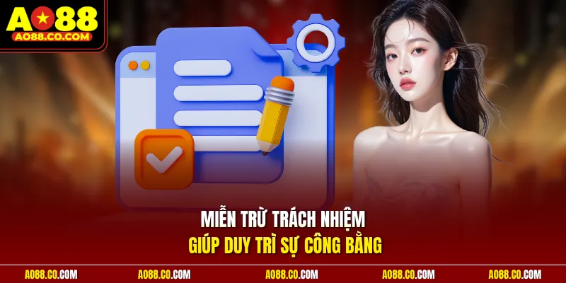 Miễn trừ trách nhiệm giúp duy trì sự công bằng 
