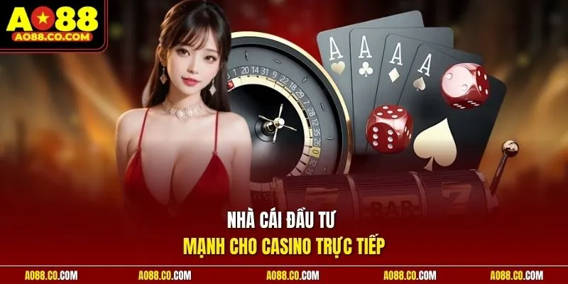 Nhà cái đầu tư mạnh cho casino trực tiếp