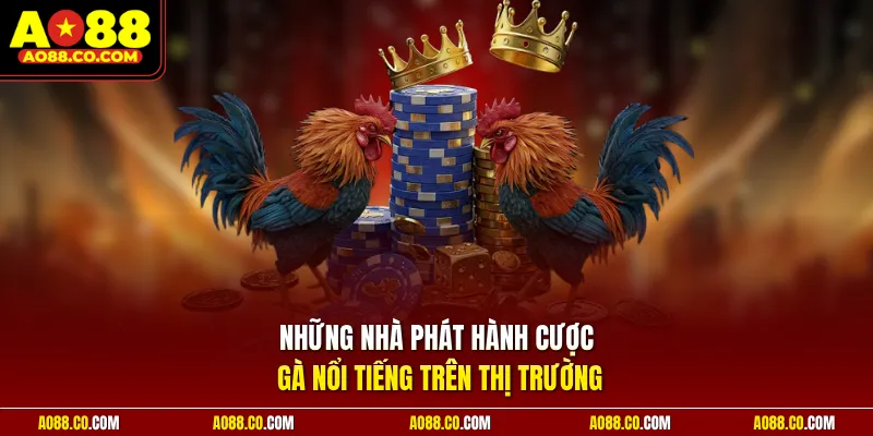 Những nhà phát hành cược gà nổi tiếng trên thị trường