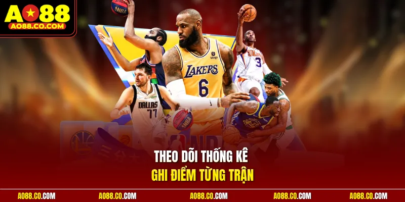 Theo dõi thống kê ghi điểm từng trận