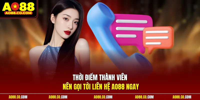 Thời điểm thành viên nên gọi tới liên hệ AO88 ngay