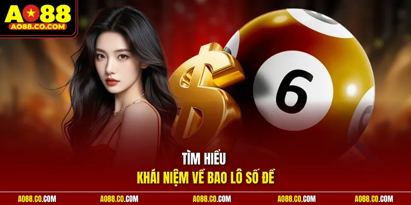 Tìm hiểu khái niệm về bao lô số đề