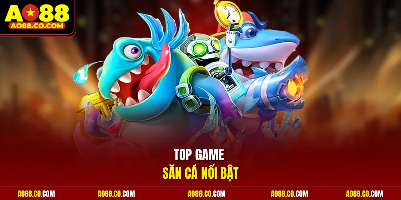 Top game săn cá nổi bật