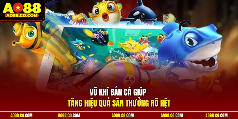 Vũ khí bắn cá giúp tăng hiệu quả săn thưởng rõ rệt